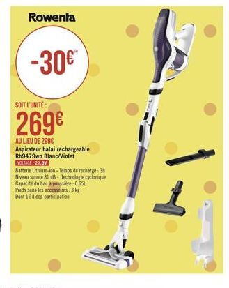 Rowenta  -30  SOIT L'UNITE:  2696  AU LIEU DE 299 Aspirateur balal rechargeable Rh9479wo Blanc/Violet  VOLBACE: 21.9V Batterie Lithium-ion - Temps de recharge 3 Niveau sonore 816B - Technologie cyclonique Capacité du baca possi065L Poids sans les costes