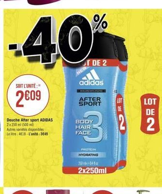 %  UT DE 2  SOIT L'UNITÉ :  adidas  2609  AFTER SPORT  LOT DE  LOT DE  Douche After sport ADIDAS 2250ml 1500m Autres varietes disponibles La libre: 4E18 - L'unit: 3648  BODY HAIR FACE  2 2  PROTEIN HYDRATING  0410 2x250ml