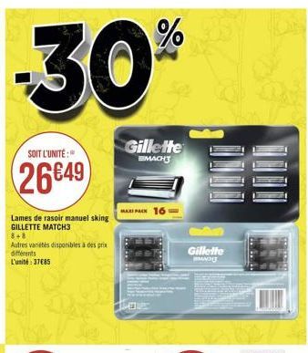 %  30  Gillette  SOIT L'UNITÉ :  EMACHU  2649  APA 16  Lames de rasoir manuel sking GILLETTE MATCH3 8+ Autres variites disponibles s prix différents L'unité : 37685  Gillette  ADU