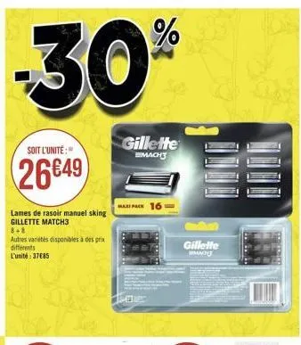 %  30  gillette  soit l'unité :  emachu  2649  apa 16  lames de rasoir manuel sking gillette match3 8+ autres variites disponibles s prix différents l'unité : 37685  gillette  adu