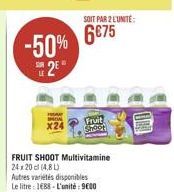 SOIT PAR 2 LUNITÉ  6675  -50% 22  X24  Fruit She  FRUIT SHOOT Multivitamine 24x200 (4.80 Autres varietes disponibles Le litre : 1688. L'unité : 9000