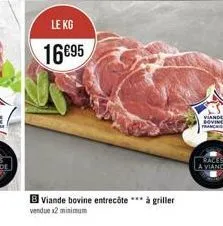 le kg 1695  viande lovine  viande bovine entrecote *** à griller vende 2 minimum