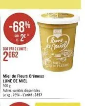 line  -68%  +2 2662  soit par 2 conte:  miel  miel de fleurs crémeux lune de miel 500 autres villes disponibles lekt: 784 - l'unité : 3697