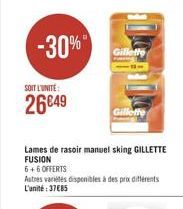 -30%  Gillele  SOIT L'UNITÉ  2649  Gillette  Lames de rasoir manuel sking GILLETTE FUSION 6+6 OFFERTS Autres villes disponibles à des prix diferents L'unité: 37685