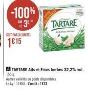 -100%  H3"  TARTARE  SOIT PAR LUNT?: 1615  A TARTARE Ails et Fines herbes 32,2% vol. 150 Autres varietes ou poids disponibles Le kg: 1153. L'unité 1673