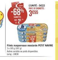 L'UNITÉ : 5622 PAR 2 E CANOTTE:  -68% 3655  CANCES  *2"  LE  Filets maquereaux moutarde PETIT NAVIRE 3:169 (507) Autres varieties ou poids disponibles lek: 10630