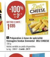 Deli' CHEESE.  -100%  3"  EMENTA  SOIT PAR 3 LUNITE:  1685  Préparation à base de spécialité fromagère fondue Emmental DELI CHEESE 150 Autres varietes ou poids disponibles teke: 18647 - L'unité : 2877