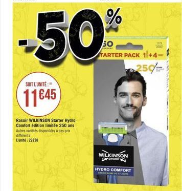 %  -50  50 TARTER PACK 1+4  250=  SOIT L'UNITÉ :  1145  Rasoir WILKINSON Starter Hydro Comfort edition limitée 250 ans Autres varietes disponibles à des prix diferents L'unité 22690  WILKINSON  PY SWORD  HYDRO COMFORT