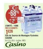 -68%  CAROTTES  Co  2 Max  CAUSE DE MONTAGNE  L'UNITÉ : 186 PAR 2 JE CAGNOTTE: 1026 Eau de Source de Montagne Pyrénées CASINO 6x15L 19. Le litre021 Casino  SOIT PAR 3 LUNITE: