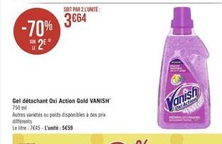 3664  -70% 12  LE  Vanish  AI  Gel détachant Oxi Action Gold VANISH 750ml Autres variétés du poids disponibles a des prie differents Le litre: 7645. L'unité : 559