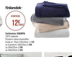 finlandek  A PARTIR DE  12  Collection SHERPA 100% polyester Plusieurs coloris disponibles Existe en Plaid 130x150cm a 12 ou Couverture 180x220cm 20E 0 240c220cm a 296 0 250240cm 356