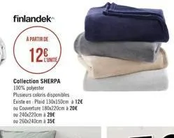 finlandek  a partir de  12  collection sherpa 100% polyester plusieurs coloris disponibles existe en plaid 130x150cm a 12 ou couverture 180x220cm 20e 0 240c220cm a 296 0 250240cm 356