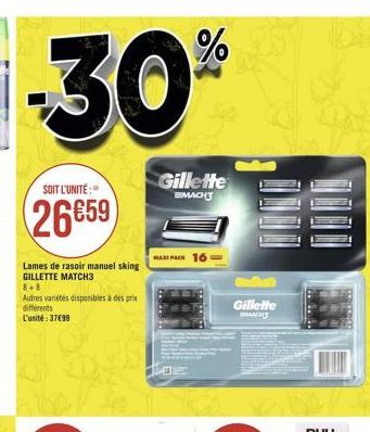 %  30  Gillette  SOIT L'UNITÉ :  EMACU  2659  APA 16  Lames de rasoir manuel sking GILLETTE MATCH3 8.3 Autres variites disponibles s prix différents L'unité : 37099  Gillette  ADU