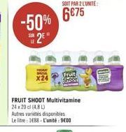 6675  -50% 12"  X24  Fruit  She  FRUIT SHOOT Multivitamine 24x200 (4.80 Autres varietes disponibles Le litre 1688 - L'unité : 9000