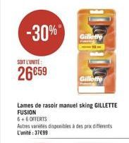 -30%"  Gillette  SOIT L'UNITÉ :  26859  Gillette  Lames de rasoir manuel sking GILLETTE FUSION 6+6 OFFERTS Autres vales disponibles à des prix diferents L'unité : 37699