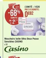 L'UNITÉ : 1620 PAR 2 JE CANOTTE:  -68% 0882  AGENTS  Casino  2  VLTRA BOUX  Mouchoirs boite Ultra Doux Peaux Sensibles CASINO X80  Casino