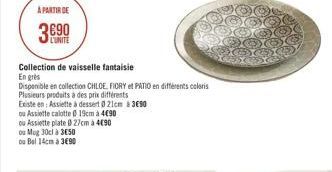 A PARTIR DE  L'UNITE  Collection de vaisselle fantaisie En gris Disponible en collection CHLOE. FIORY & PATIO en différents coloris Plusieurs produits a des prix différents Eristeen : Assiette a dessert olen & 3650 Assiette calotte 19cm a 490 ou assiette