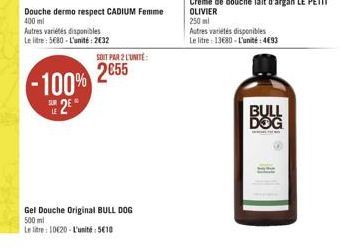 Douche dermo respect CADIUM Femme 400 ml Autres varetessponibles Le litre: 580. L'unité: 2032  SOIT PAR 2 LUNTE  -100%  2055  28  LE  BULL DOG  Gel Douche Original BULL DOG 500 ml Le litre : 10620 - L'unité 5610