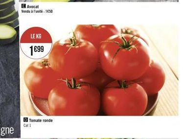 Avocat Vendo l'unité : 1650  LE KG  1099  Tomate ronde Cat1