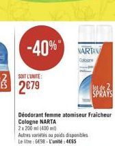 -40%  NARTAV Colore  de  SPRAYS  Deodorant femme atomiseur Fraicheur Cologne NARTA 2 x 200 ml (400 m Autres varetes tu poids disponibles Le litre : 698. L'unité : 4065
