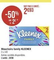 SOIT PAR 2 LUNTE: 2093  -50%  2"  Kleenex  FAMILY  Mouchoirs family KLEENEX 2 x 140 Autres varietes disponibles L'unité: 3090