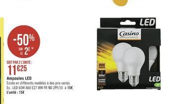 LED  Casino  -50%  2  SOIT PAR 2 LUNTE:  806  11625  FOW  LED  Ampoules LED Existe en diferents modeles a des prix varits Ex LED GOW A60 E27 WXFR ND 2PF/10 15 l'unité: 15