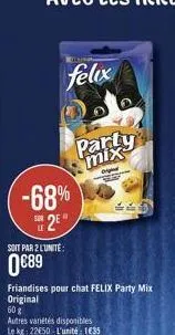 felix  party  mix  -68%  2  soit par 2 lunite:  89  friandises pour chat felix party mix original 608 autres varetes disponibles lekt: 2250 l'unité : 1635