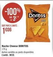 Doritas  -100%  3 SOIT PAR 3 CUNITE: 1806  Nacho Cheese DORITOS 170 Autres varietes ou poids disponibles L'unité : 9035