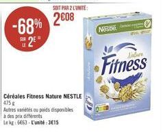 2008  -68%  Nostio  28  Fitness  Céréales Fitness Nature NESTLE 475 Autres variétés ou poids disponibles à des prix différents Lek:6463 - L'unité : 3815