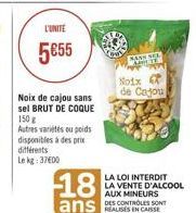 L'UNITÉ  555  SANS  Nox P  de Cojou  Noix de cajou sans sel BRUT DE COQUE 150 Autres variés eu poids disponibles a des prix diferents Lekg: 3700  LA LOI INTERDIT LA VENTE D'ALCOOL AUX MINEURS DES CONTROLES SONT