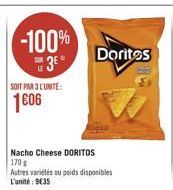 Dorites  -100%  #3E SOIT PAR 3 EUNITE: 1606  Nacho Cheese DORITOS 170 Autres varietes ou poids disponibles L'unité : 9035