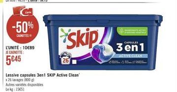 -50%  CAROTTES  Skip  CAPSULES  L'UNITÉ : 1089 CANOTTE:  ACEIVE CLEAN  5045  26  Lessive capsules 3en1 SKIP Active Clean 126 lavages (800) Autres variétes disponibles Lekg15651