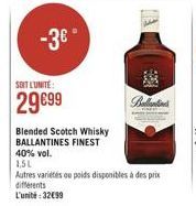 -3  SOIT LUNTE:  2999  Balaton  Blended Scotch Whisky BALLANTINES FINEST 40% vol. 151 Autres varietés ce poids disponibles à des prix differents L'unité:32699