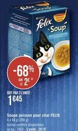 felix  Soup  -68%  25  SOIT PAA 2 LUNITE  1045  Soupe poisson pour chat FELIX 6x48 128 Autres varetes disponibles lag:760 l'unité : 2019