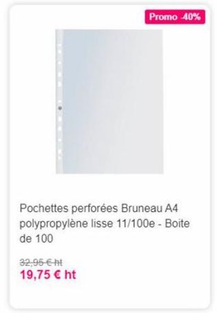 Promo 40%  Pochettes perforées Bruneau A4 polypropylène lisse 11/100e - Boite de 100  32,95  19,75  ht