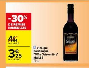 -30%  DE REMISE IMMEDIATE  MALLE  4&  Series  LeL:6.19   w  325  Vinaigre balsamique "Offre saisonniere" MAILLE 750  LeL:4.33 