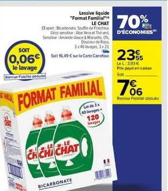 70%  lessive liquide "format familiar  le chat lexpert: bicarbonate, souffle de fraiche  deco sensitive: aoe vera et the vert. d'économies" sensitive: amande douce & marseille 0%  douceur de rose. 3 x 40 lavages, 3x 20  soit  0,06) soit 15,49  sur le ca