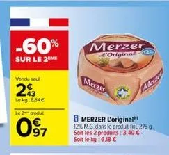 merzer  -60% sur le 21  c'origine 123  vendu soul  merzer  28  le kg: 8.84  le 2-produk  097  merzer l'original 125 mg dans le produtin  2759 soit les 2 produits : 3,40 -soit le kg: 6,18 