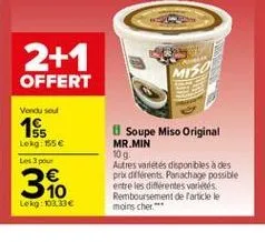 2+1  offert  miso  vendu seul  18  lekg: 155  les pour  soupe miso original mr.min 109 autres varietes disponibles des prbe différents. panachage possible entre les différentes variétés remboursement de particle le moins cher  10 lekg:03.33