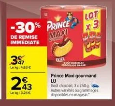 lot x 3  -30% prince  maxi  de remise immediate  ga  38  gocacola chocolan  le kg: 463     223  prince maxi gourmand lu goùt chocolat, 3x25096 autres variés ou grammages disponibles en magasin  le : 3.24