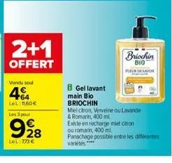 briochin  offert  bio  elon  vendu sou  8 gel lavant main bio briochin melchion, vereine ou lavande & romarin 400 ml existe en recharge meron ouromarin 400 ml panachage possible entre les diferentes variétés  lel 11,60 les 3 pour    28 lel: 038