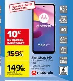 quantite umitee a 500 pieces  6.5"  m motorola  48:22  4g  10  de remise immédiate  64"  moto e  4  159%  das  2584  smartphone e40  processeur octo-core t8 ghz - batterie 5000 mah faminti?  motorola  149%  dort 0.02 coparicionin