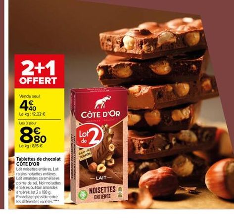 2+1 OFFERT  CÔTE D'OR  00  Lot de  00  Vendu seul 46  -40 Le kg: 12.22  Les 3 pour    80 Le kg: 815  Tablettes de chocolat COTE D'OR Lat noisettes enteres. La talsins rolsetes entières Lalamandes caramelles pointe de sel, Noir noisettes entières ou Nor