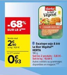 Herta  lebon Vegetal  -68%  LKLORE SOLI  SUR LE 2ME  Venous  250  Le 111611   Le 2  1309  Escalope soja & ble Le Bon Végétal" HERTA Soit les 2 produits : 3.83  Soit le kg: 10,64  Autres variétés ou grammages disponibles en magasin  93