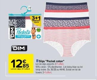 3+1  GRATUIT  Pockets  DIM  ????????  DIM  1285    Slips "Pocket coton" Lot de slips assortis 3f offert. 99% coton - 5% elasthanne Lot daisy blue ou lot birdy Moire. Du 3633 au 44446. Exeste en lot de boxers 3 ofert  Lorde si 3-1 effort