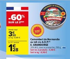 BUENORMANCE  CANEAMER  GRAINDORBE  -60% SUR LE 2M  Vendused  32.  te kg: 0.80   te od  1  NO  Camembert de Normandie au lait cru A.O.P. E. GRAINDORGE 20% MG, dans le prodatin, 250 g. Soit les 2 produits : 4.48 - Solt Solg:8,96