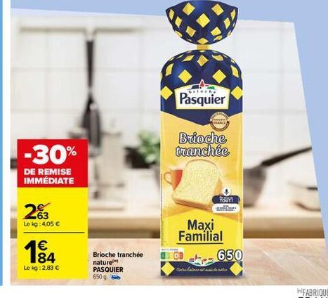 Pasquier  HE  -30%  Buoche tranchée  DE REMISE IMMÉDIATE  TODY  263 Le kg: 4,05   Maxi Familial  650  184  Brioche tranchée nature PASQUIER 6509.  Le kg: 2,83 