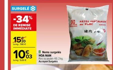 SURGELES -34%  O PATÉS UN PRIAUX  Mau PGRC  DE REMISE IMMEDIATE  ????  15%.  Lekg: 7,60   1083  Nems surgelés HOA NAM Porc ou poulet x50,2 kg Au rayon Surgelés  Lekg: 5.02