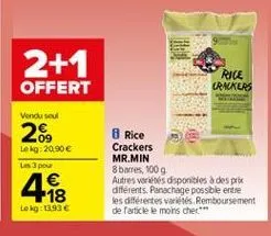2+1 offert  rice crackers  vendu seul  .09 lokg:20.90  spou    8 rice crackers mr.min 8 barres, 100 g autres wités disponibles à des prix diferents. panachage possble entre les diferentes al remboursement de particle le moins cher  le kg: 1393 