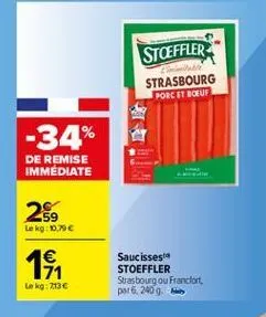 stoeffler  strasbourg  porc et beuf  -34%  de remise immediate  25  lokg: 0.70  1  19  saucissesta stoeffler strasbourg ou francfort pot 6, 2009  le kg: 2136